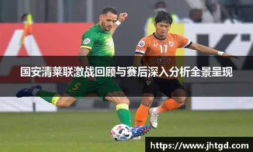 国安清莱联激战回顾与赛后深入分析全景呈现